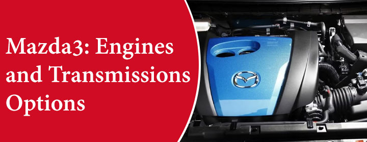 Mazda3: Engines and Transmissions Options