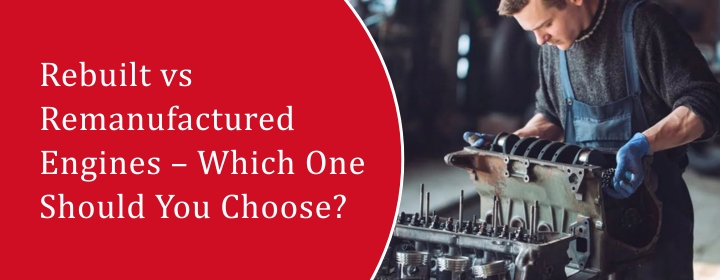 Rebuilt vs Remanufactured Engines